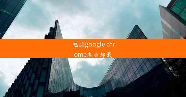 电脑google chrome怎么卸载