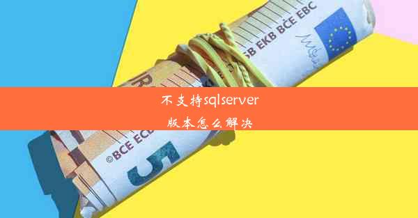 不支持sqlserver版本怎么解决