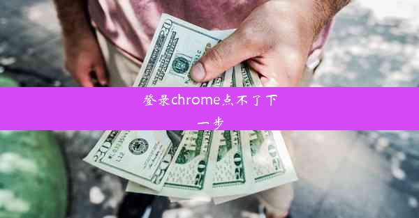 登录chrome点不了下一步