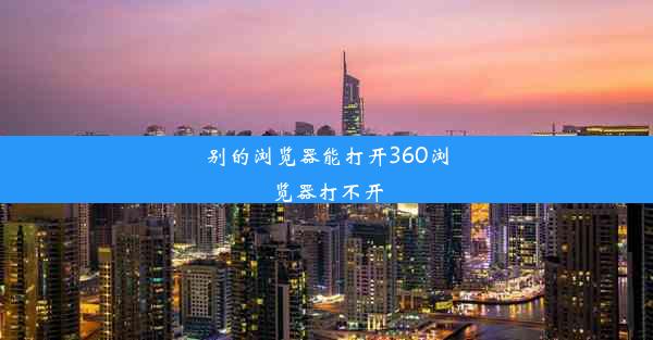 别的浏览器能打开360浏览器打不开