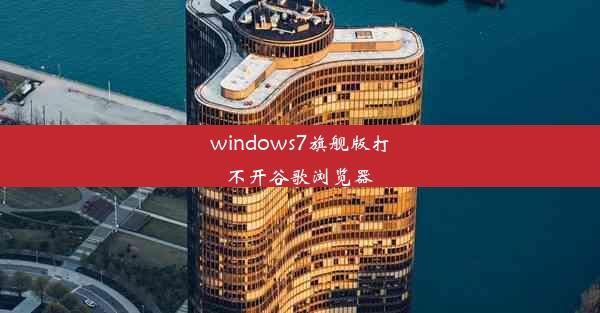 windows7旗舰版打不开谷歌浏览器