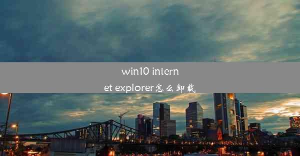 win10 internet explorer怎么卸载