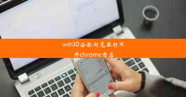 win10谷歌浏览器打不开chrome商店