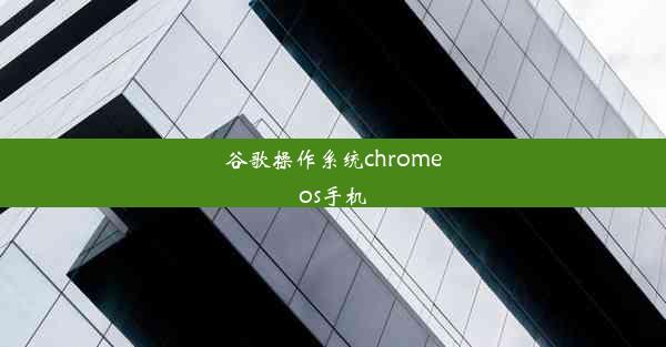 谷歌操作系统chromeos手机