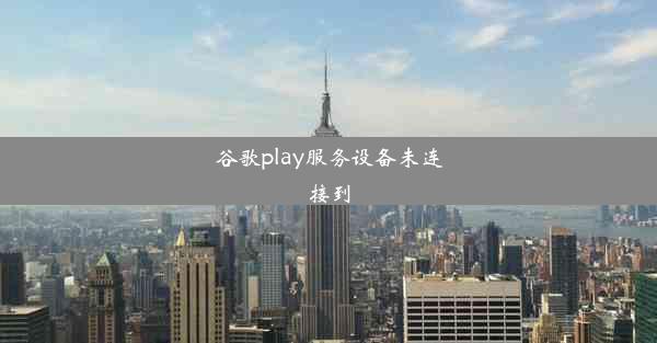 谷歌play服务设备未连接到