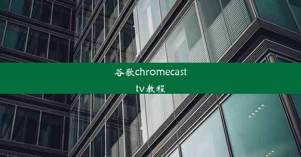 谷歌chromecasttv教程