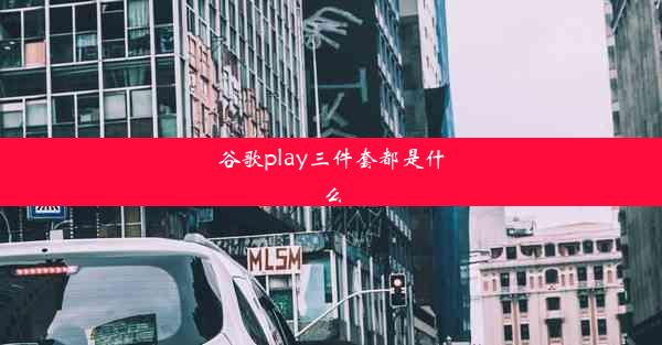 谷歌play三件套都是什么