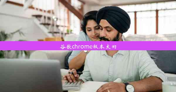 谷歌chrome版本太旧