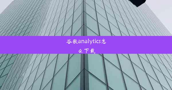 谷歌analytics怎么下载