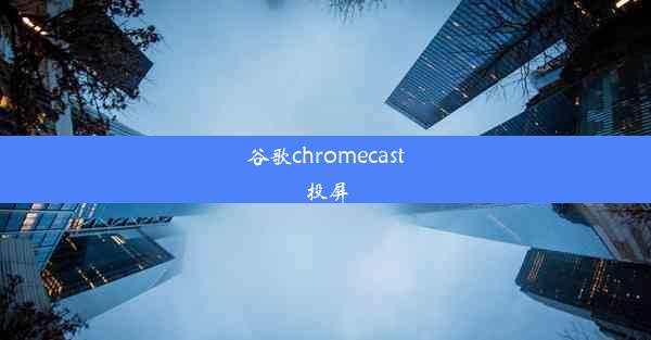 谷歌chromecast投屏