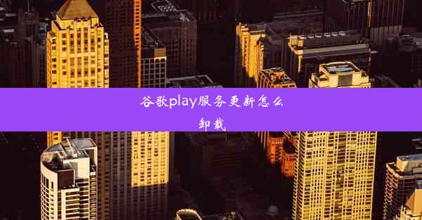 谷歌play服务更新怎么卸载