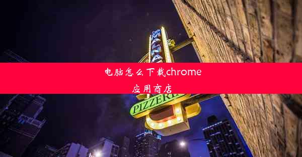 电脑怎么下载chrome应用商店