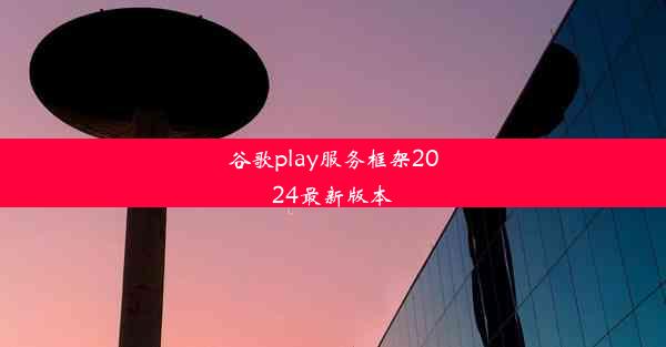 谷歌play服务框架2024最新版本