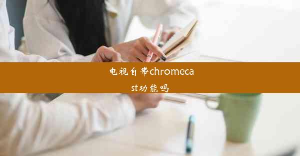 电视自带chromecast功能吗