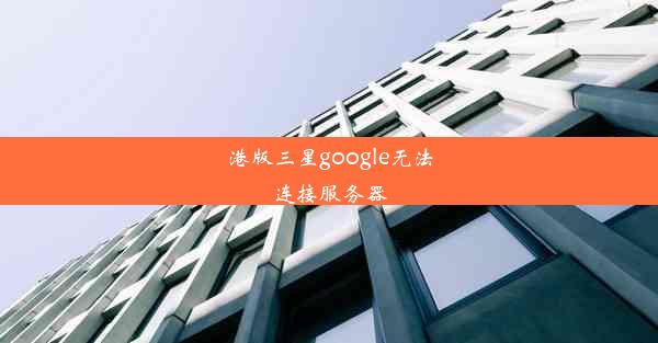 港版三星google无法连接服务器