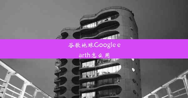 谷歌地球Google earth怎么用