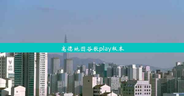 高德地图谷歌play版本