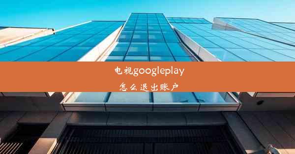 电视googleplay怎么退出账户