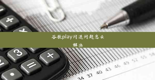 谷歌play闪退问题怎么解决