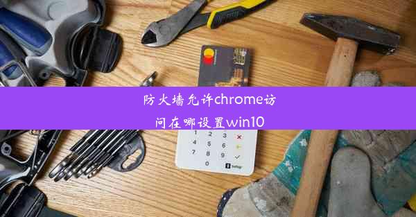 防火墙允许chrome访问在哪设置win10