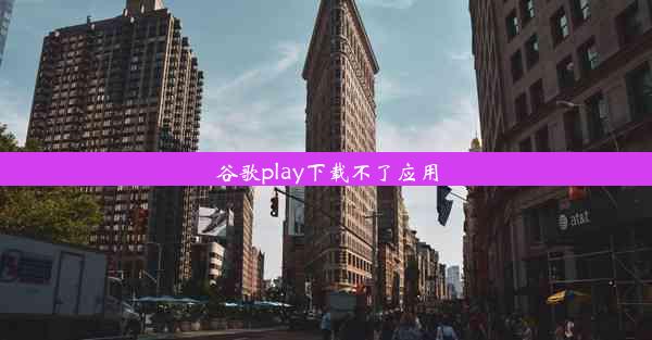 谷歌play下载不了应用