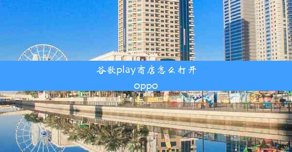 谷歌play商店怎么打开oppo