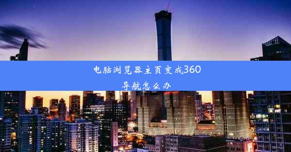 电脑浏览器主页变成360导航怎么办