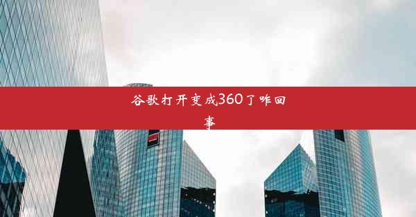 谷歌打开变成360了咋回事