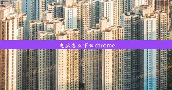 电脑怎么下载chrome