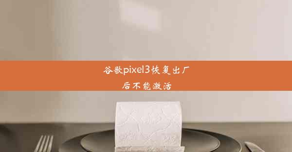 谷歌pixel3恢复出厂后不能激活