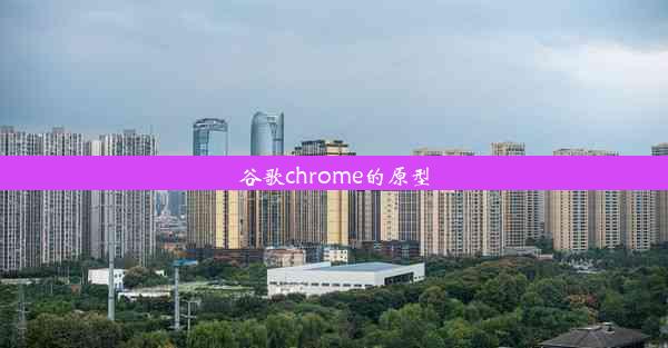 谷歌chrome的原型