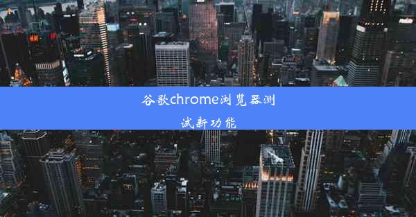 谷歌chrome浏览器测试新功能