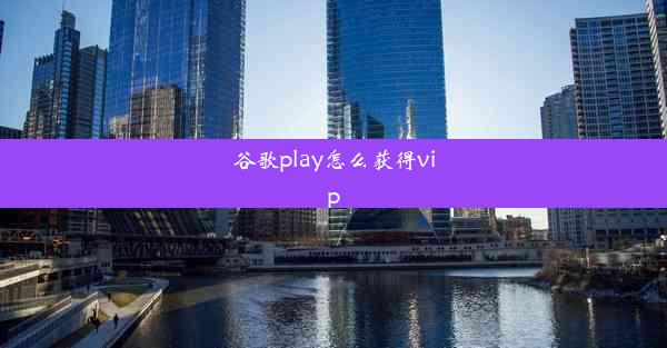 谷歌play怎么获得vip