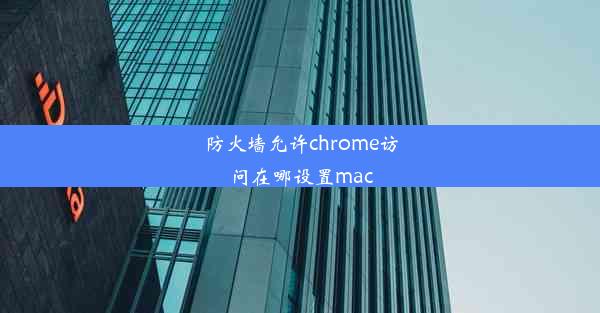 防火墙允许chrome访问在哪设置mac