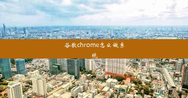 谷歌chrome怎么做系统