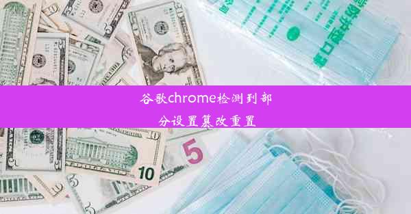 谷歌chrome检测到部分设置篡改重置