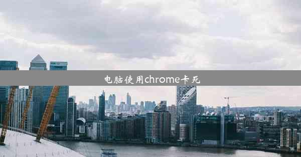 电脑使用chrome卡死