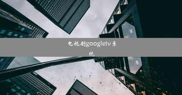 电视刷googletv系统