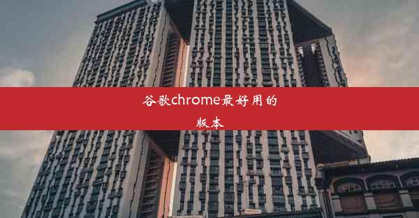 谷歌chrome最好用的版本