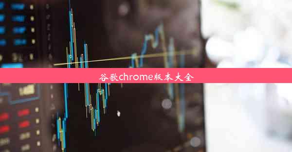 谷歌chrome版本大全