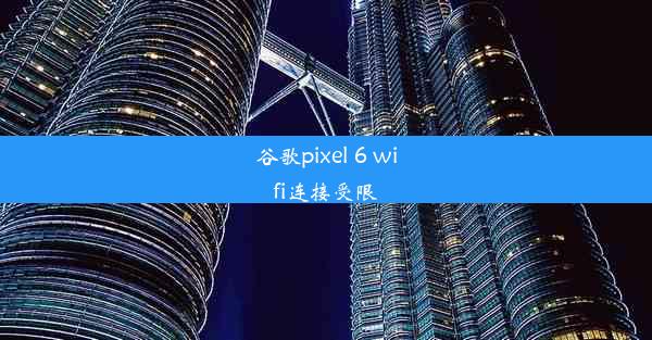 谷歌pixel 6 wifi连接受限