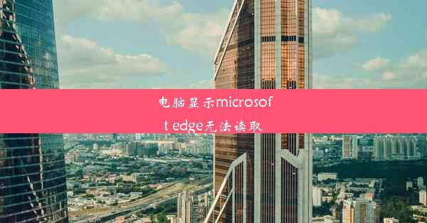 电脑显示microsoft edge无法读取