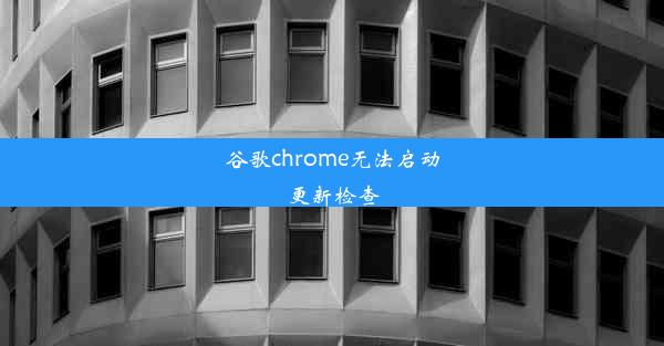 谷歌chrome无法启动更新检查