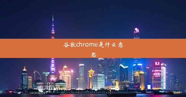 谷歌chrome是什么意思