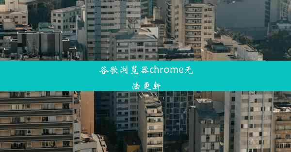 谷歌浏览器chrome无法更新