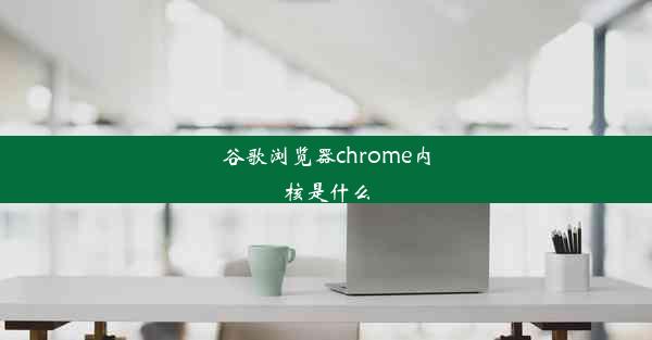 谷歌浏览器chrome内核是什么