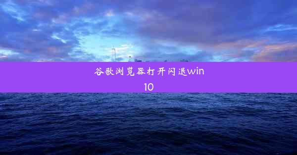 谷歌浏览器打开闪退win10