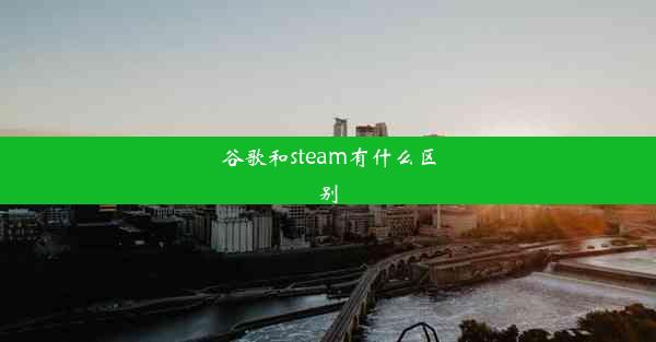 谷歌和steam有什么区别