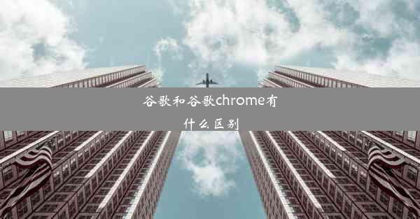 谷歌和谷歌chrome有什么区别