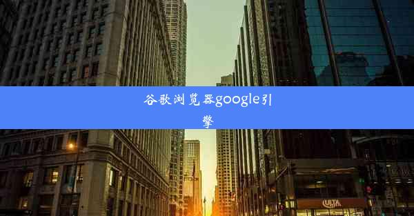 谷歌浏览器google引擎